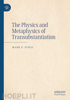 fusco mark p. - the physics and metaphysics of transubstantiation