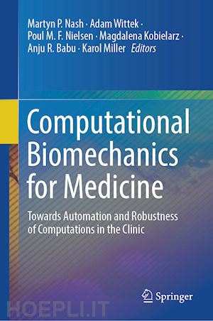 nash martyn p. (curatore); wittek adam (curatore); nielsen poul m. f. (curatore); kobielarz magdalena (curatore); babu anju r. (curatore); miller karol (curatore) - computational biomechanics for medicine