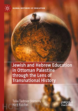 tadmor-shimony talia; raichel nirit - jewish and hebrew education in ottoman palestine through the lens of transnational history