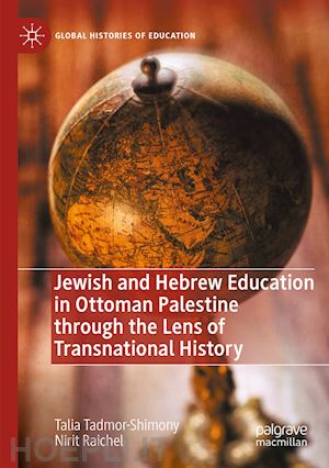 tadmor-shimony talia; raichel nirit - jewish and hebrew education in ottoman palestine through the lens of transnational history