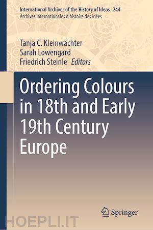 kleinwächter tanja c. (curatore); lowengard sarah (curatore); steinle friedrich (curatore) - ordering colours in 18th and early 19th century europe