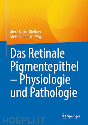 klettner alexa karina (curatore); dithmar stefan (curatore) - das retinale pigmentepithel – physiologie und pathologie