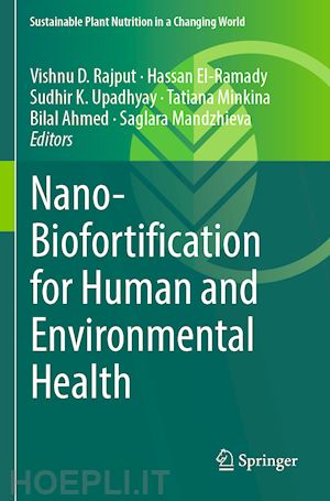 rajput vishnu d. (curatore); el-ramady hassan (curatore); upadhyay sudhir k. (curatore); minkina tatiana (curatore); ahmed bilal (curatore); mandzhieva saglara (curatore) - nano-biofortification for human and environmental health