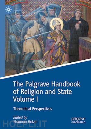 holzer shannon (curatore) - the palgrave handbook of religion and state volume i