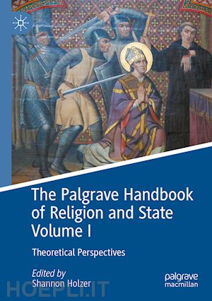 holzer shannon (curatore) - the palgrave handbook of religion and state volume i