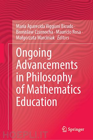 bicudo maria aparecida viggiani (curatore); czarnocha bronislaw (curatore); rosa maurício (curatore); marciniak malgorzata (curatore) - ongoing advancements in philosophy of mathematics education