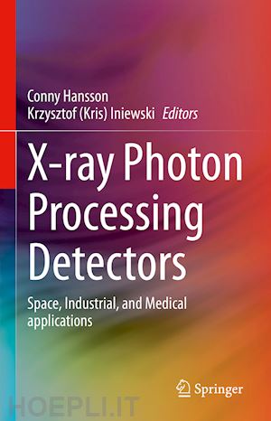 hansson conny (curatore); iniewski krzysztof (kris) (curatore) - x-ray photon processing detectors