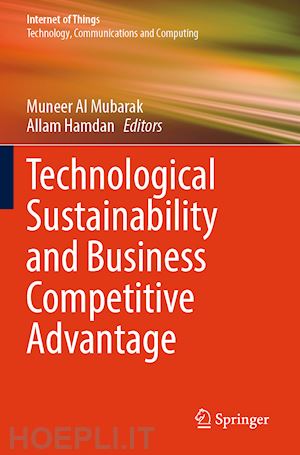 al mubarak muneer (curatore); hamdan allam (curatore) - technological sustainability and business competitive advantage