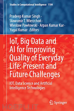 singh pradeep kumar (curatore); wierzchon slawomir t. (curatore); pawlowski wieslaw (curatore); kar arpan kumar (curatore); kumar yugal (curatore) - iot, big data and ai for improving quality of everyday life: present and future challenges