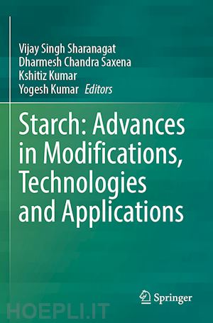 sharanagat vijay singh (curatore); saxena dharmesh chandra (curatore); kumar kshitiz (curatore); kumar yogesh (curatore) - starch: advances in modifications, technologies and applications