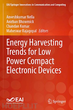 nella anveshkumar (curatore); bhowmick anirban (curatore); kumar chandan (curatore); rajagopal maheswar (curatore) - energy harvesting trends for low power compact electronic devices