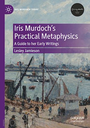 jamieson lesley - iris murdoch’s practical metaphysics