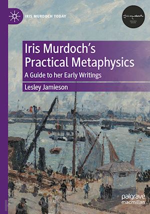 jamieson lesley - iris murdoch’s practical metaphysics