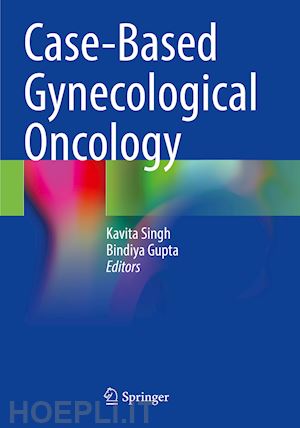 singh kavita (curatore); gupta bindiya (curatore) - case-based gynecological oncology