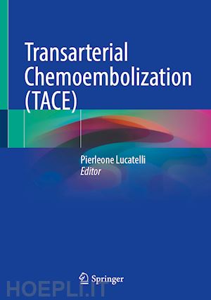 lucatelli pierleone (curatore) - transarterial chemoembolization (tace)