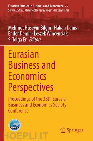 bilgin mehmet hüseyin (curatore); danis hakan (curatore); demir ender (curatore); wincenciak leszek (curatore); er s. tolga (curatore) - eurasian business and economics perspectives