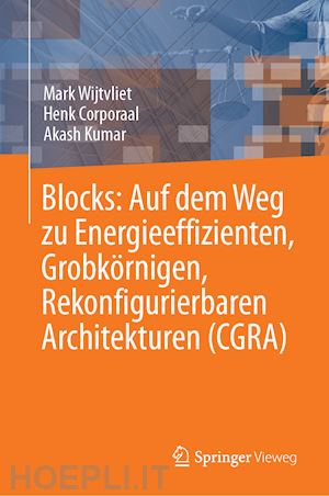 wijtvliet mark; corporaal henk; kumar akash - blocks: auf dem weg zu energieeffizienten, grobkörnigen, rekonfigurierbaren architekturen (cgra)