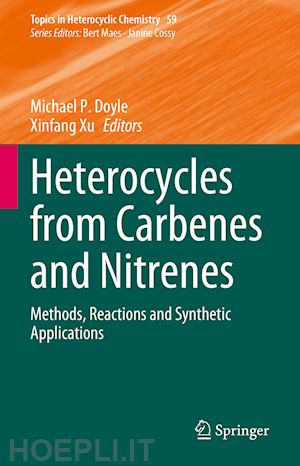 doyle michael p. (curatore); xu xinfang (curatore) - heterocycles from carbenes and nitrenes