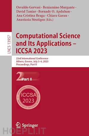 gervasi osvaldo (curatore); murgante beniamino (curatore); taniar david (curatore); apduhan bernady o. (curatore); braga ana cristina (curatore); garau chiara (curatore); stratigea anastasia (curatore) - computational science and its applications – iccsa 2023