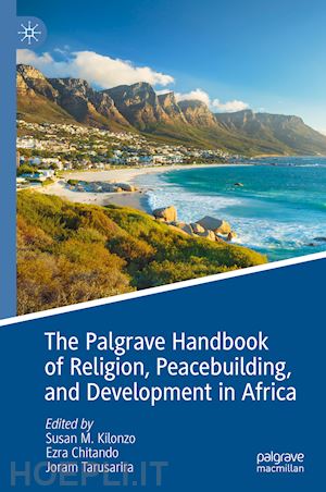 kilonzo susan m. (curatore); chitando ezra (curatore); tarusarira joram (curatore) - the palgrave handbook of religion, peacebuilding, and development in africa