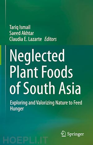 ismail tariq (curatore); akhtar saeed (curatore); lazarte claudia e. (curatore) - neglected plant foods of south asia