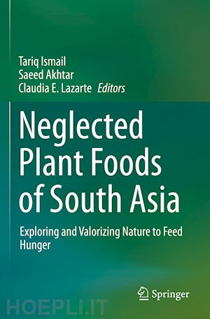 ismail tariq (curatore); akhtar saeed (curatore); lazarte claudia e. (curatore) - neglected plant foods of south asia