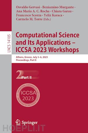 gervasi osvaldo (curatore); murgante beniamino (curatore); rocha ana maria a. c. (curatore); garau chiara (curatore); scorza francesco (curatore); karaca yeliz (curatore); torre carmelo m. (curatore) - computational science and its applications – iccsa 2023 workshops