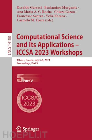 gervasi osvaldo (curatore); murgante beniamino (curatore); rocha ana maria a. c. (curatore); garau chiara (curatore); scorza francesco (curatore); karaca yeliz (curatore); torre carmelo m. (curatore) - computational science and its applications – iccsa 2023 workshops