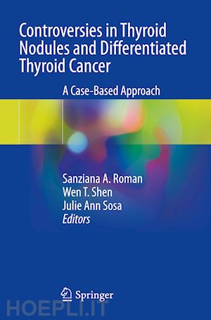 roman sanziana a. (curatore); shen wen t. (curatore); sosa julie ann (curatore) - controversies in thyroid nodules and differentiated thyroid cancer