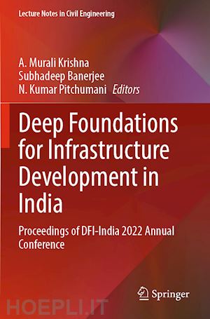 krishna a. murali (curatore); banerjee subhadeep (curatore); pitchumani n. kumar (curatore) - deep foundations for infrastructure development in india