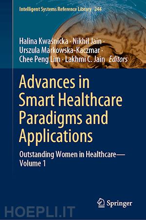 kwasnicka halina (curatore); jain nikhil (curatore); markowska-kaczmar urszula (curatore); lim chee peng (curatore); jain lakhmi c. (curatore) - advances in smart healthcare paradigms and applications