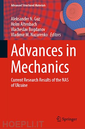 guz aleksander n. (curatore); altenbach holm (curatore); bogdanov viacheslav (curatore); nazarenko vladimir m. (curatore) - advances in mechanics