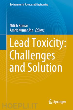 kumar nitish (curatore); jha amrit kumar (curatore) - lead toxicity: challenges and solution