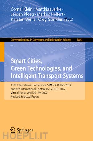 klein cornel (curatore); jarke matthias (curatore); ploeg jeroen (curatore); helfert markus (curatore); berns karsten (curatore); gusikhin oleg (curatore) - smart cities, green technologies, and intelligent transport systems