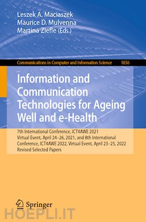 maciaszek leszek a. (curatore); mulvenna maurice d. (curatore); ziefle martina (curatore) - information and communication technologies for ageing well and e-health