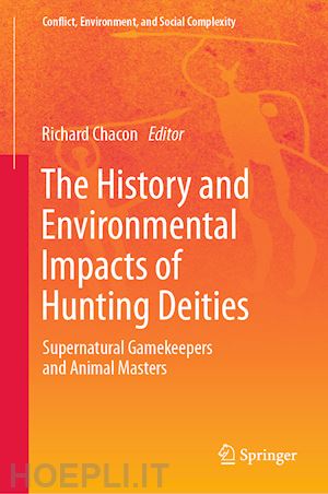 chacon richard j. (curatore) - the history and environmental impacts of hunting deities