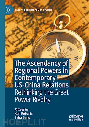 roberts kari (curatore); bano saira (curatore) - the ascendancy of regional powers in contemporary us-china relations