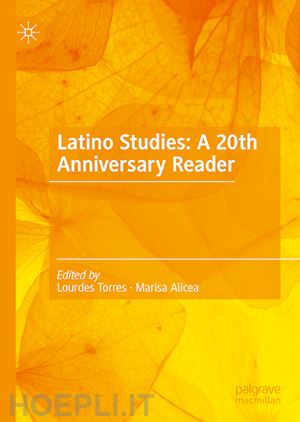 torres lourdes (curatore); alicea marisa (curatore) - latino studies: a 20th anniversary reader