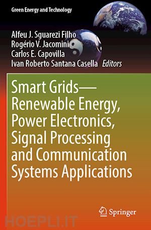 sguarezi filho alfeu j. (curatore); jacomini rogério v. (curatore); capovilla carlos e. (curatore); casella ivan roberto santana (curatore) - smart grids—renewable energy, power electronics, signal processing and communication systems applications