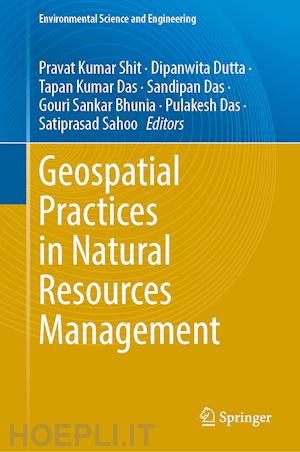 shit pravat kumar (curatore); dutta dipanwita (curatore); das tapan kumar (curatore); das sandipan (curatore); bhunia gouri sankar (curatore); das pulakesh (curatore); sahoo satiprasad (curatore) - geospatial practices in natural resources management