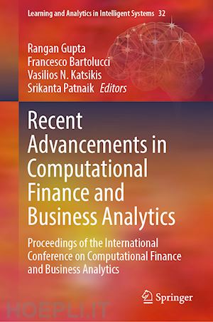 gupta rangan (curatore); bartolucci francesco (curatore); katsikis vasilios n. (curatore); patnaik srikanta (curatore) - recent advancements in computational finance and business analytics