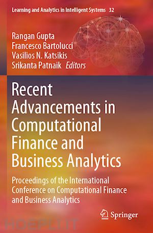 gupta rangan (curatore); bartolucci francesco (curatore); katsikis vasilios n. (curatore); patnaik srikanta (curatore) - recent advancements in computational finance and business analytics