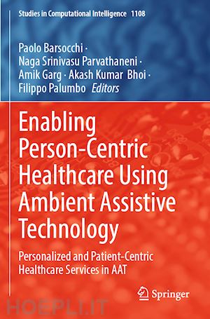 barsocchi paolo (curatore); parvathaneni naga srinivasu (curatore); garg amik (curatore); bhoi akash kumar (curatore); palumbo filippo (curatore) - enabling person-centric healthcare using ambient assistive technology