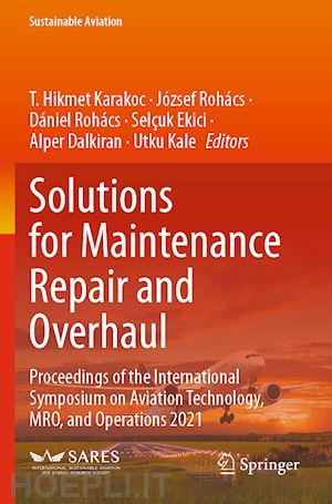 karakoc t. hikmet (curatore); rohács józsef (curatore); rohács dániel (curatore); ekici selçuk (curatore); dalkiran alper (curatore); kale utku (curatore) - solutions for maintenance repair and overhaul