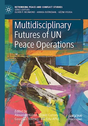 gilder alexander (curatore); curran david (curatore); holmes georgina (curatore); edu-afful fiifi (curatore) - multidisciplinary futures of un peace operations