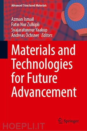 ismail azman (curatore); zulkipli fatin nur (curatore); yaakup syajaratunnur (curatore); Öchsner andreas (curatore) - materials and technologies for future advancement