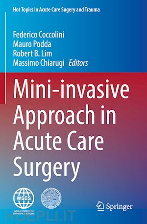 coccolini federico (curatore); podda mauro (curatore); lim robert b. (curatore); chiarugi massimo (curatore) - mini-invasive approach in acute care surgery