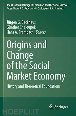 backhaus jürgen g. (curatore); chaloupek günther (curatore); frambach hans a. (curatore) - origins and change of the social market economy