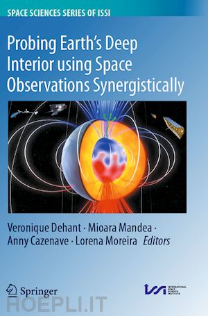 dehant veronique (curatore); mandea mioara (curatore); cazenave anny (curatore); moreira lorena (curatore) - probing earth’s deep interior using space observations synergistically