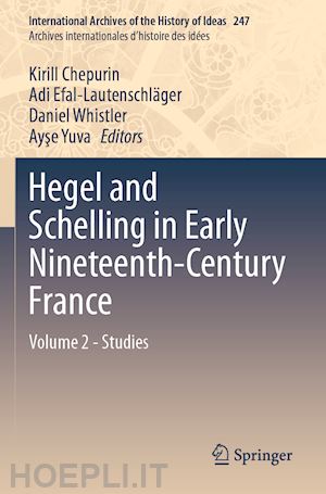 chepurin kirill (curatore); efal-lautenschläger adi (curatore); whistler daniel (curatore); yuva ayse (curatore) - hegel and schelling in early nineteenth-century france